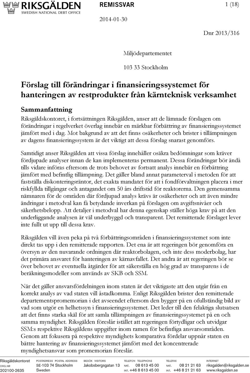 i dag. Mot bakgrund av att det finns osäkerheter och brister i tillämpningen av dagens finansieringssystem är det viktigt att dessa förslag snarast genomförs.