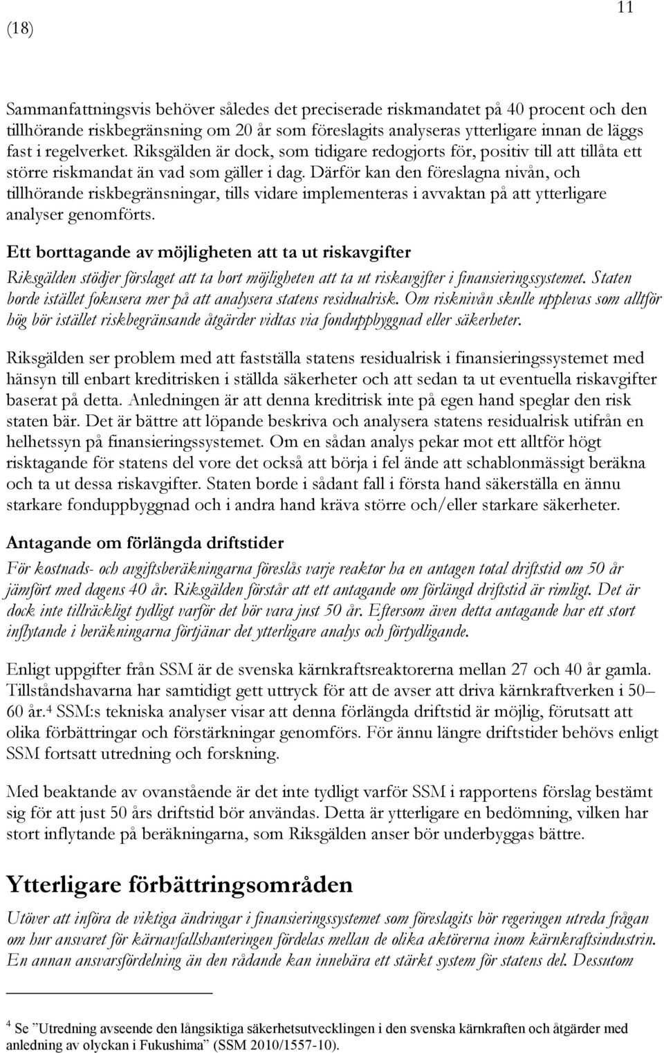 Därför kan den föreslagna nivån, och tillhörande riskbegränsningar, tills vidare implementeras i avvaktan på att ytterligare analyser genomförts.