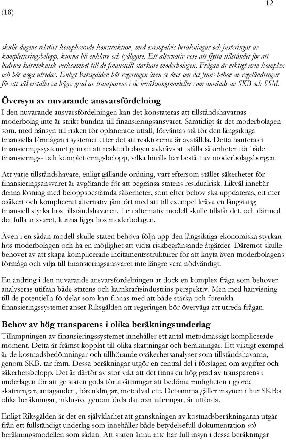 Enligt Riksgälden bör regeringen även se över om det finns behov av regeländringar för att säkerställa en högre grad av transparens i de beräkningsmodeller som används av SKB och SSM.