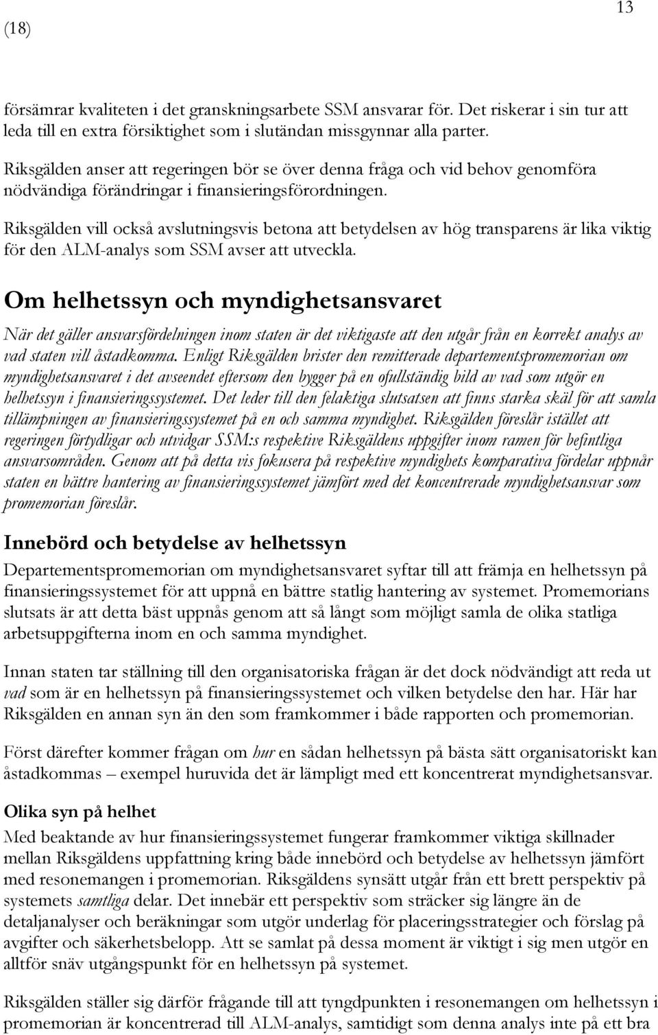 Riksgälden vill också avslutningsvis betona att betydelsen av hög transparens är lika viktig för den ALM-analys som SSM avser att utveckla.