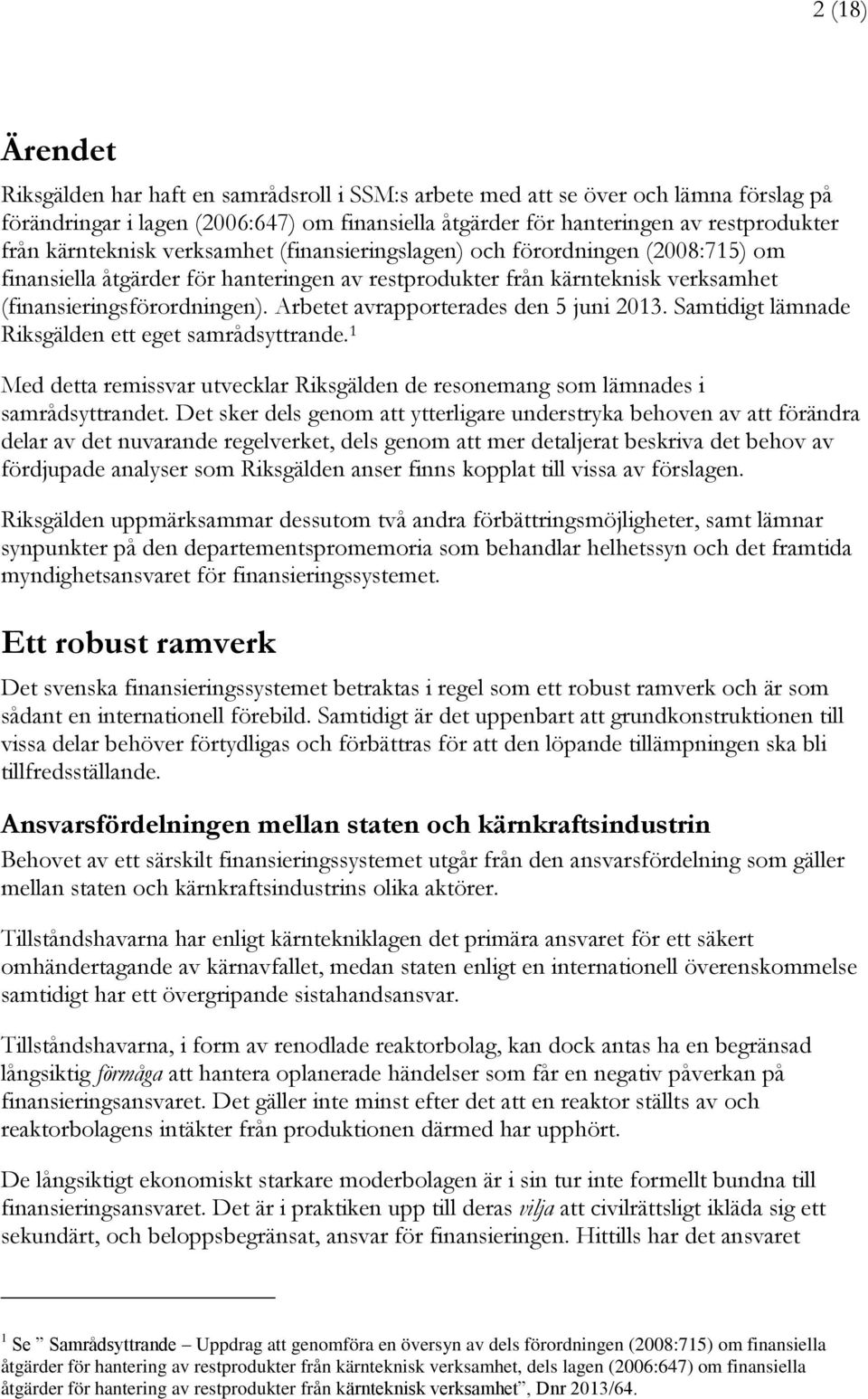 Arbetet avrapporterades den 5 juni 2013. Samtidigt lämnade Riksgälden ett eget samrådsyttrande. 1 Med detta remissvar utvecklar Riksgälden de resonemang som lämnades i samrådsyttrandet.