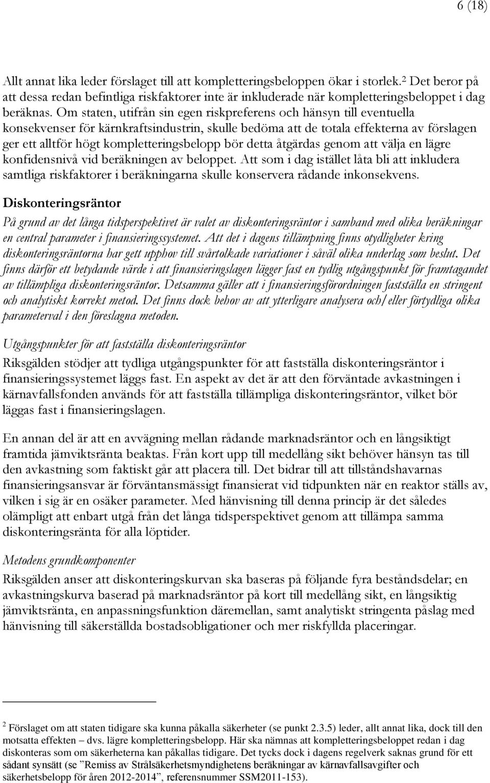 Om staten, utifrån sin egen riskpreferens och hänsyn till eventuella konsekvenser för kärnkraftsindustrin, skulle bedöma att de totala effekterna av förslagen ger ett alltför högt