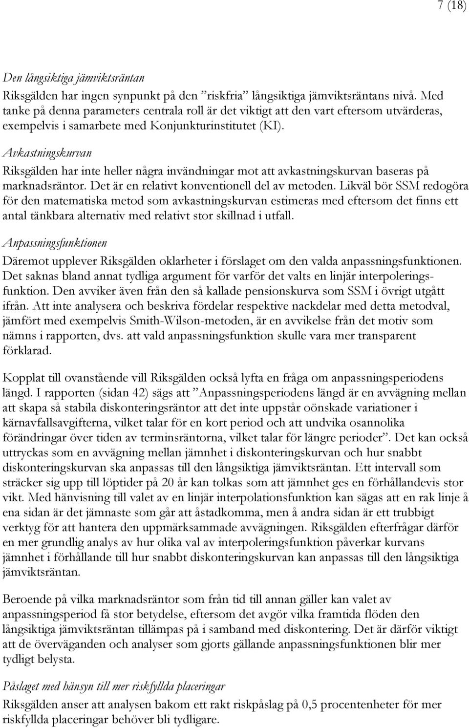 Avkastningskurvan Riksgälden har inte heller några invändningar mot att avkastningskurvan baseras på marknadsräntor. Det är en relativt konventionell del av metoden.