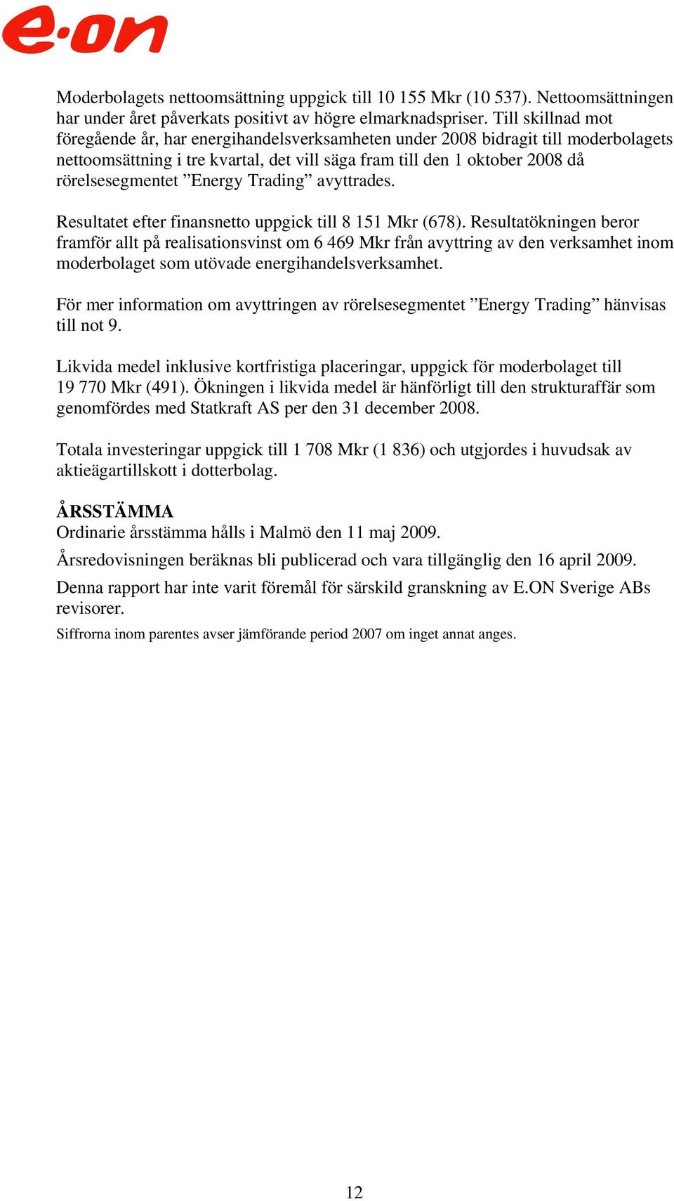 Energy Trading avyttrades. Resultatet efter finansnetto uppgick till 8 151 Mkr (678).