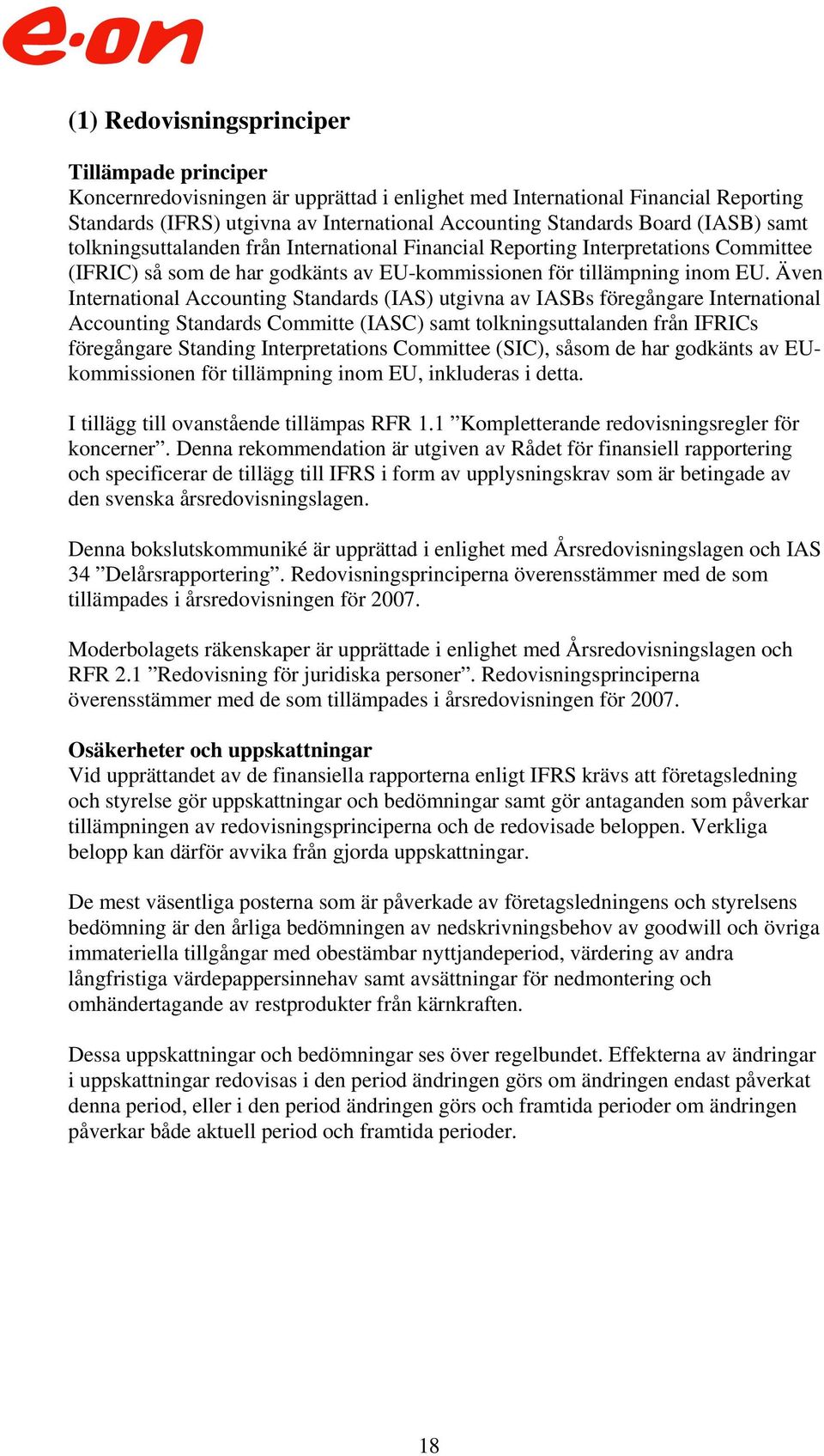 Även International Accounting Standards (IAS) utgivna av IASBs föregångare International Accounting Standards Committe (IASC) samt tolkningsuttalanden från IFRICs föregångare Standing Interpretations