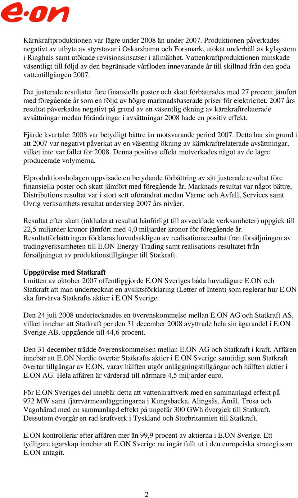 Vattenkraftproduktionen minskade väsentligt till följd av den begränsade vårfloden innevarande år till skillnad från den goda vattentillgången 2007.