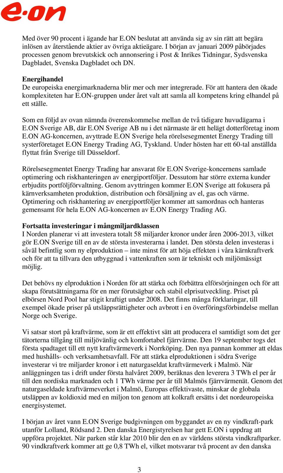 Energihandel De europeiska energimarknaderna blir mer och mer integrerade. För att hantera den ökade komplexiteten har E.