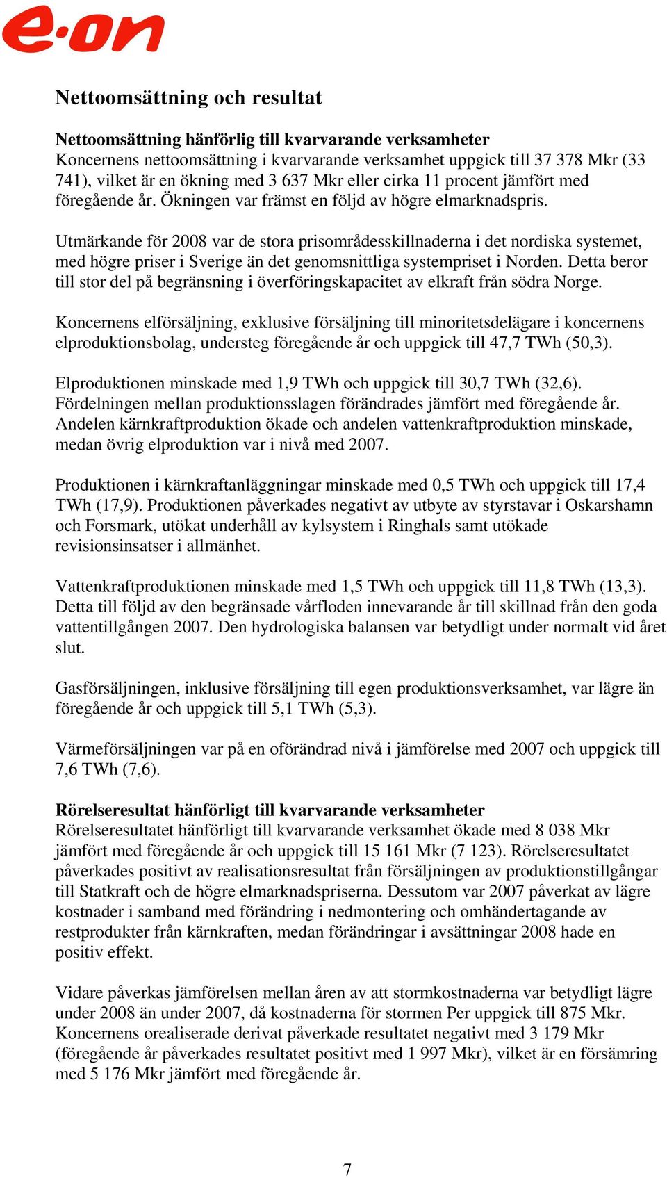 Utmärkande för 2008 var de stora prisområdesskillnaderna i det nordiska systemet, med högre priser i Sverige än det genomsnittliga systempriset i Norden.