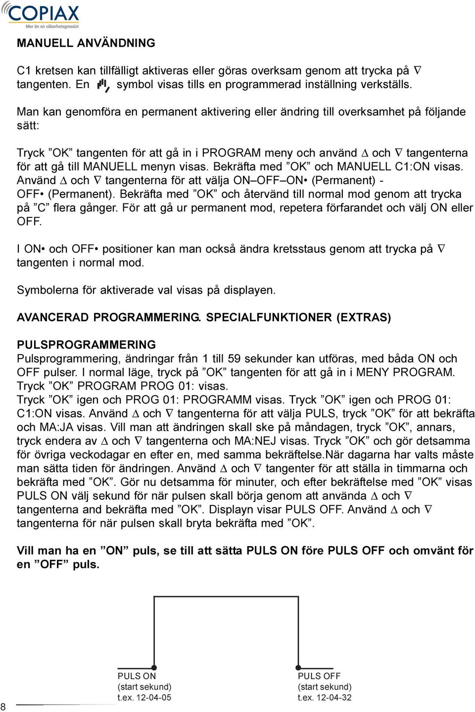 Bekräfta med och MANUELL ON visas. Använd Δ och tangenterna för att välja ON OFF ON (Permanent) - OFF (Permanent). Bekräfta med och återvänd till normal mod genom att trycka på C flera gånger.