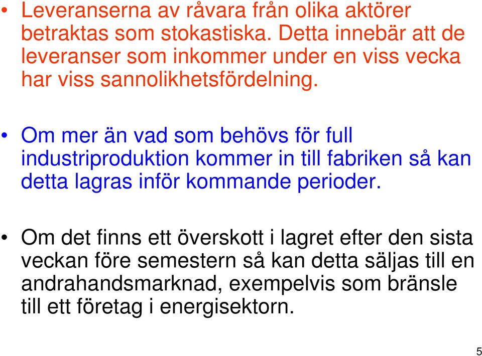 Om mer än vad som behövs för full industriproduktion kommer in till fabriken så kan detta lagras inför kommande