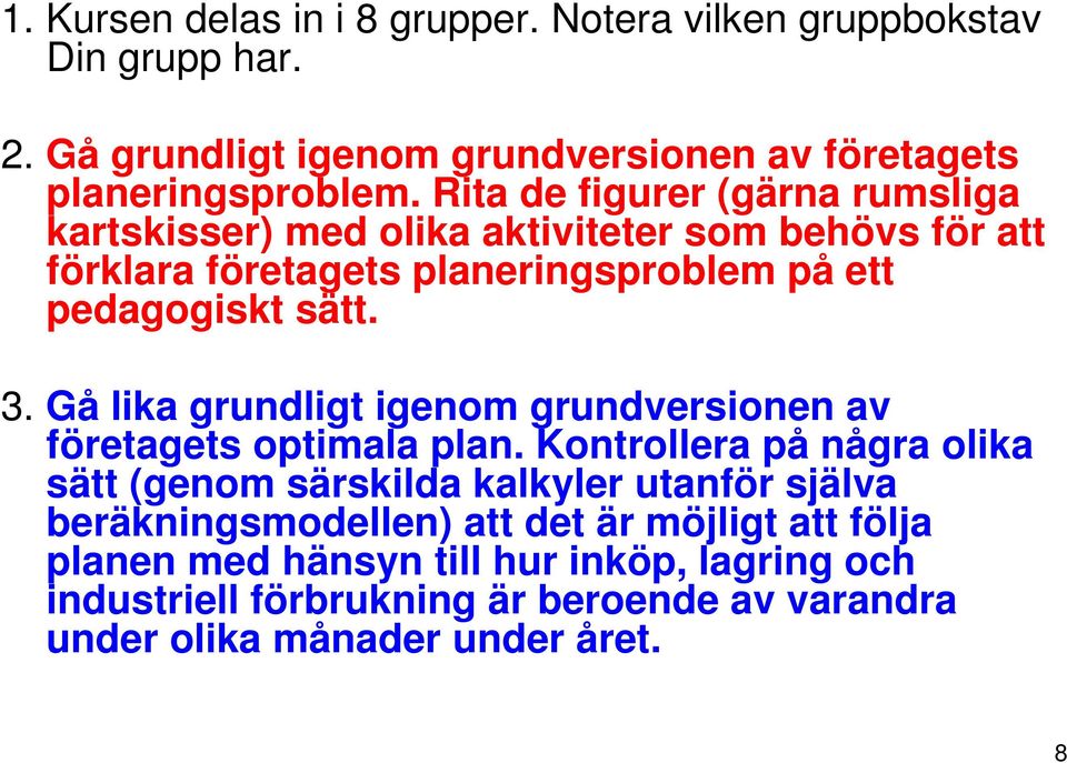 Gå lika grundligt igenom grundversionen av företagets optimala plan.