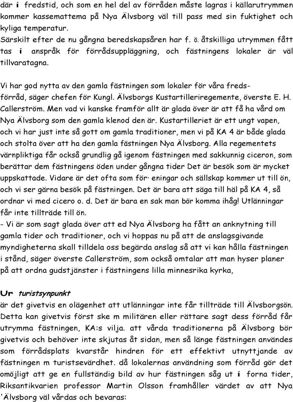 Vi har god nytta av den gamla fästningen som lokaler för våra fredsförråd, säger chefen för Kungl. Älvsborgs Kustartilleriregemente, överste E. H. Callerström.