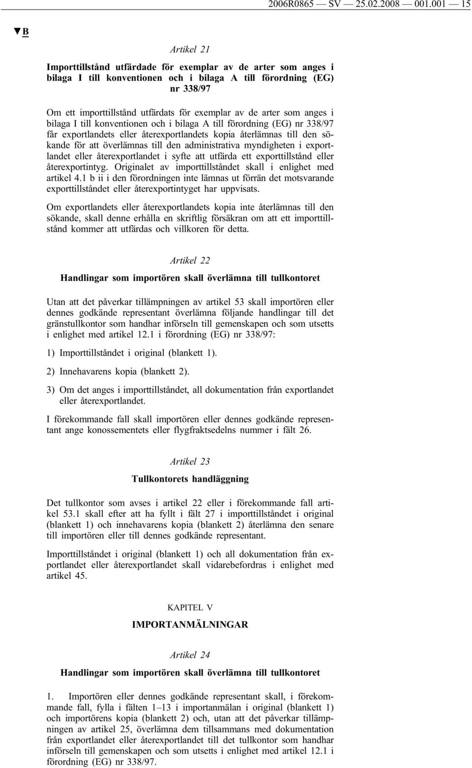 av de arter som anges i bilaga I till konventionen och i bilaga A till förordning (EG) nr 338/97 får exportlandets eller återexportlandets kopia återlämnas till den sökande för att överlämnas till