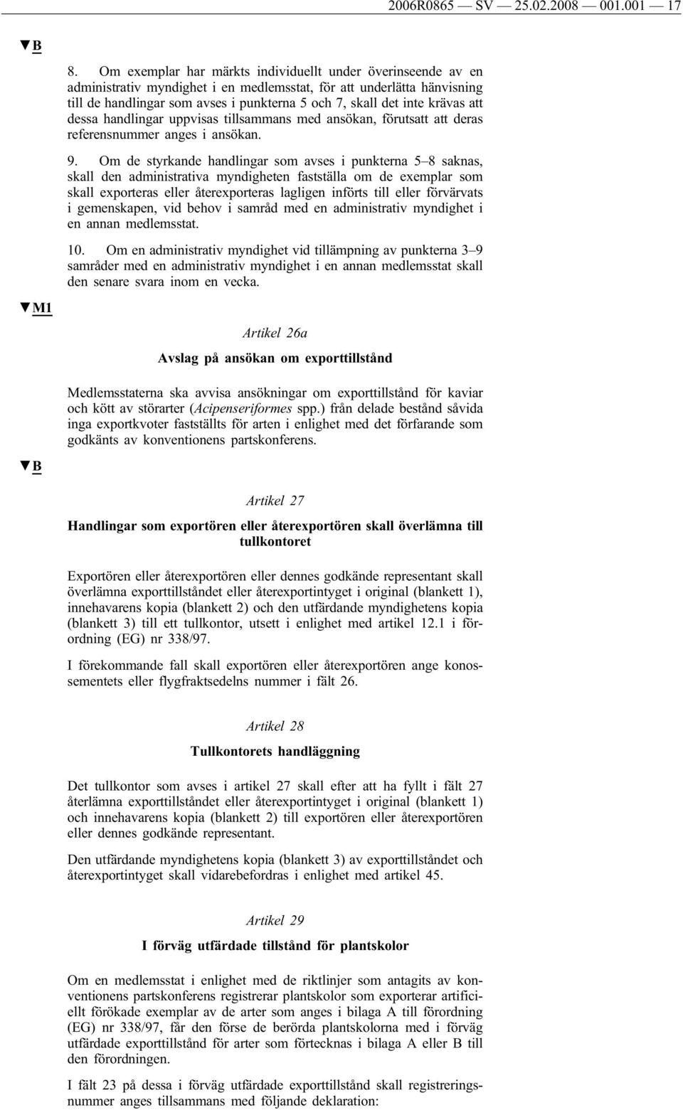 krävas att dessa handlingar uppvisas tillsammans med ansökan, förutsatt att deras referensnummer anges i ansökan. 9.