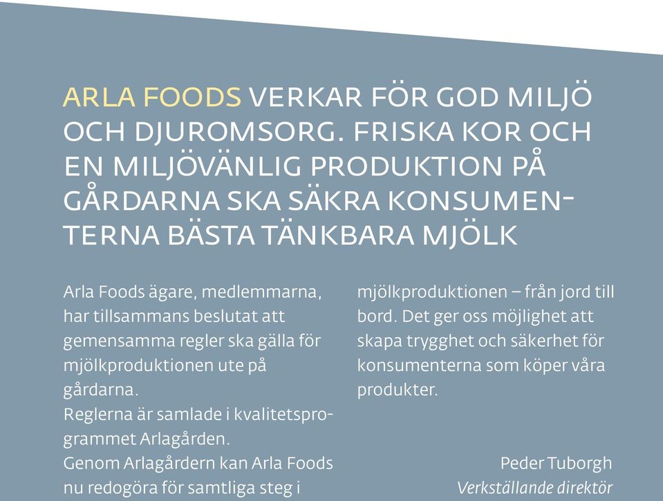 tillsammans beslutat att gemensamma regler ska gälla för mjölkproduktionen ute på gårdarna.