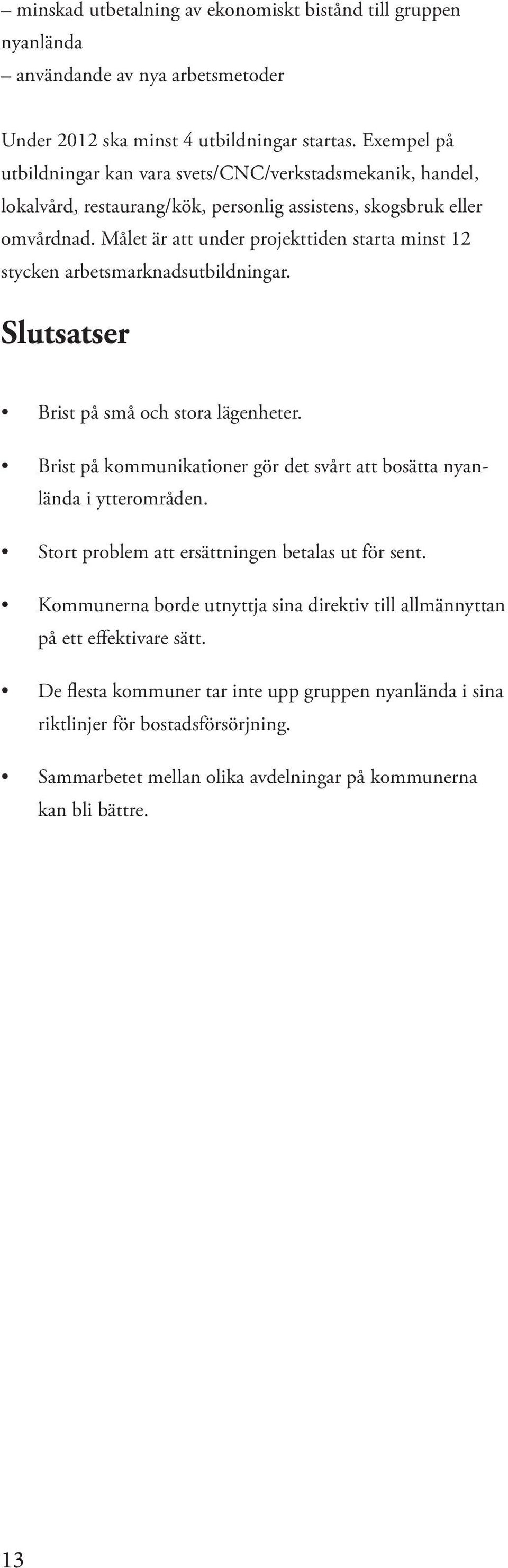 Målet är att under projekttiden starta minst 12 stycken arbetsmarknadsutbildningar. Slutsatser Brist på små och stora lägenheter.