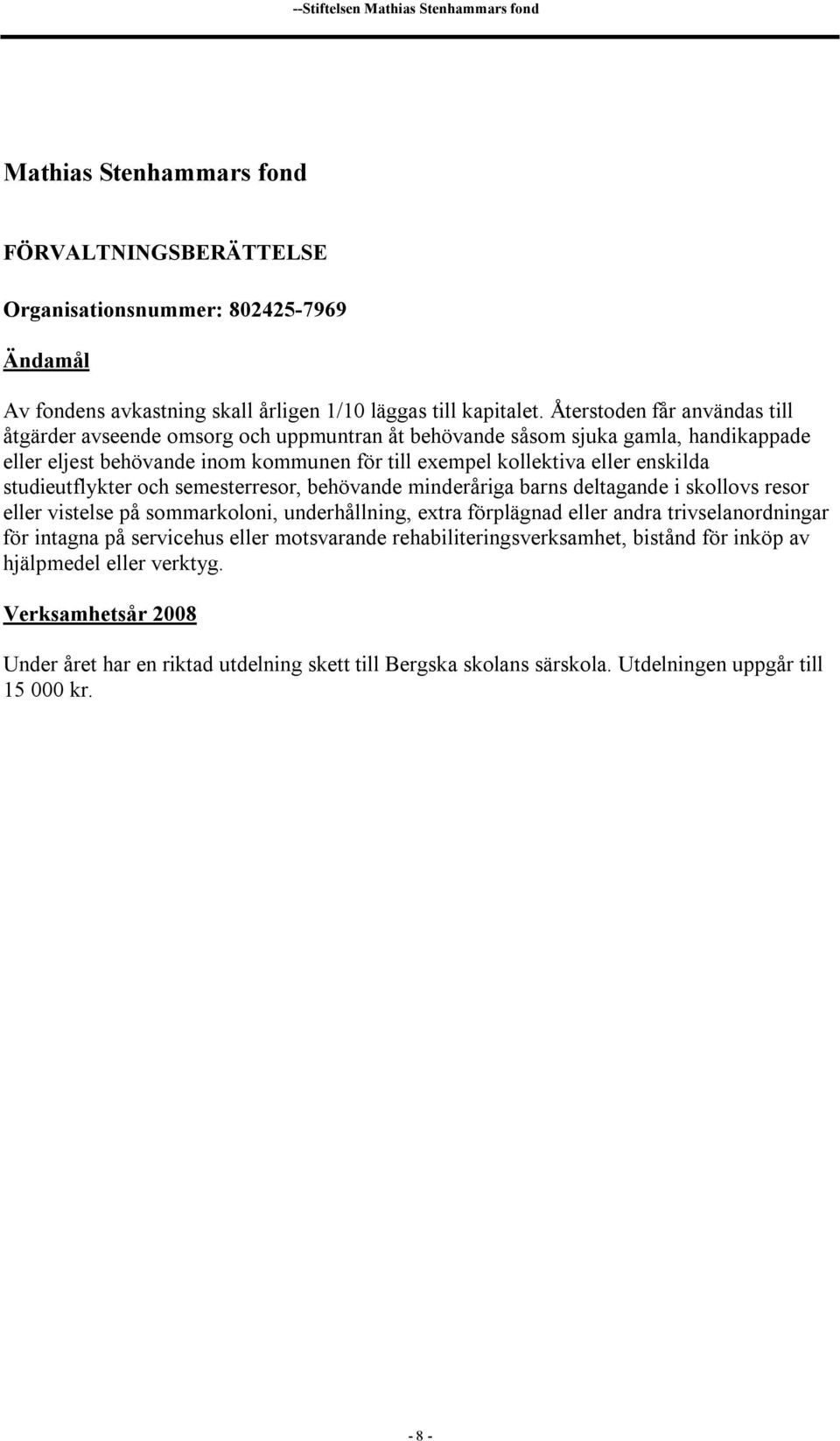 studieutflykter och semesterresor, behövande minderåriga barns deltagande i skollovs resor eller vistelse på sommarkoloni, underhållning, extra förplägnad eller andra trivselanordningar för intagna