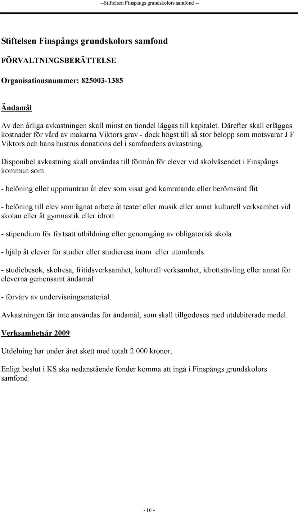 Därefter skall erläggas kostnader för vård av makarna Viktors grav - dock högst till så stor belopp som motsvarar J F Viktors och hans hustrus donations del i samfondens avkastning.