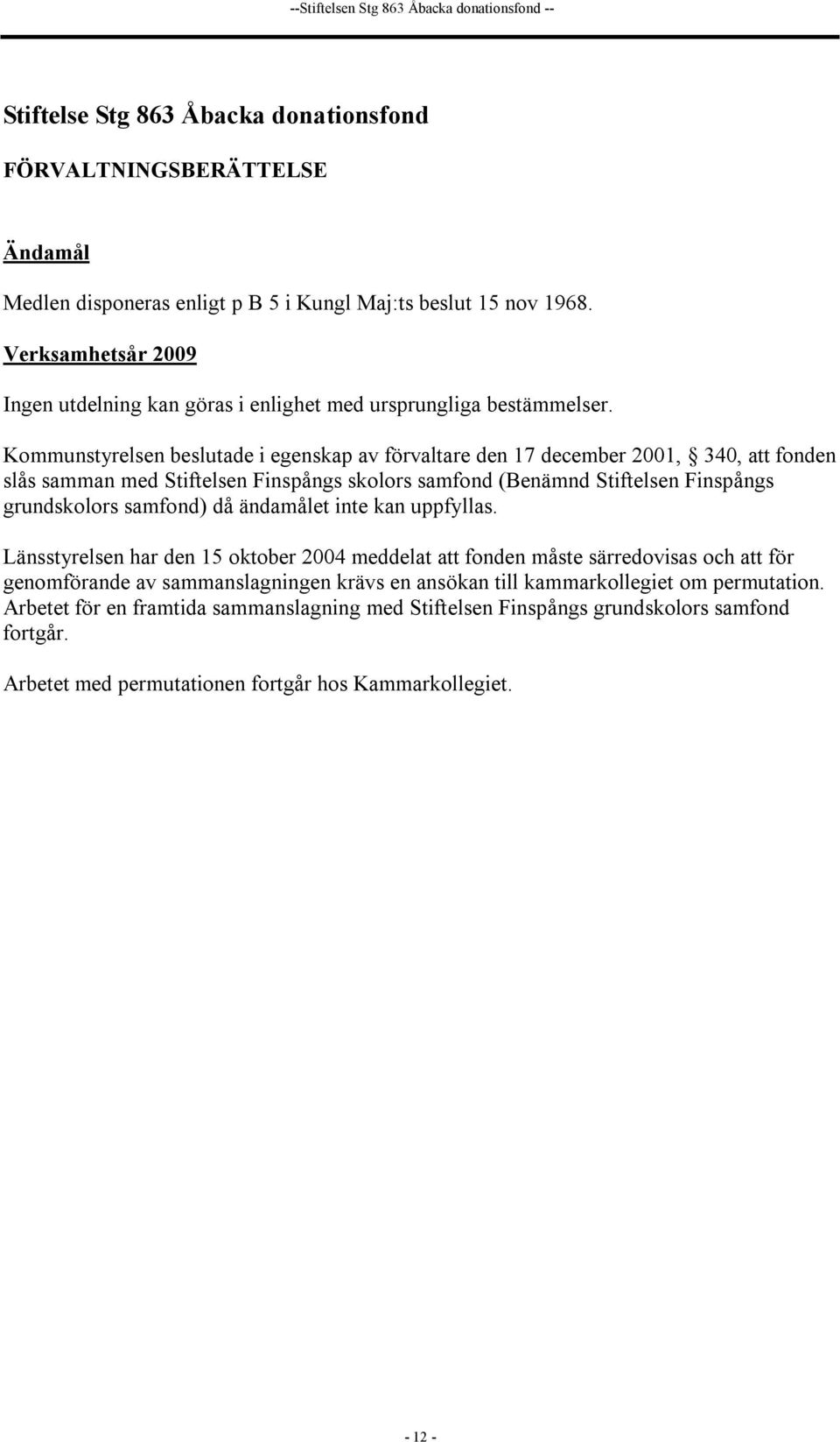 Kommunstyrelsen beslutade i egenskap av förvaltare den 17 december 2001, 340, att fonden slås samman med Stiftelsen Finspångs skolors samfond (Benämnd Stiftelsen Finspångs grundskolors samfond) då