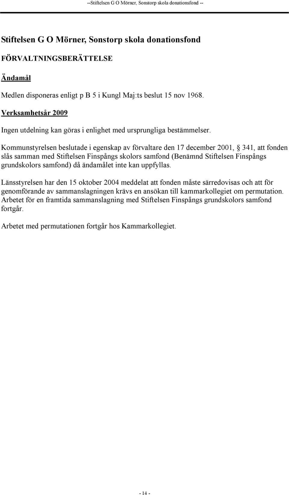 Kommunstyrelsen beslutade i egenskap av förvaltare den 17 december 2001, 341, att fonden slås samman med Stiftelsen Finspångs skolors samfond (Benämnd Stiftelsen Finspångs grundskolors samfond) då