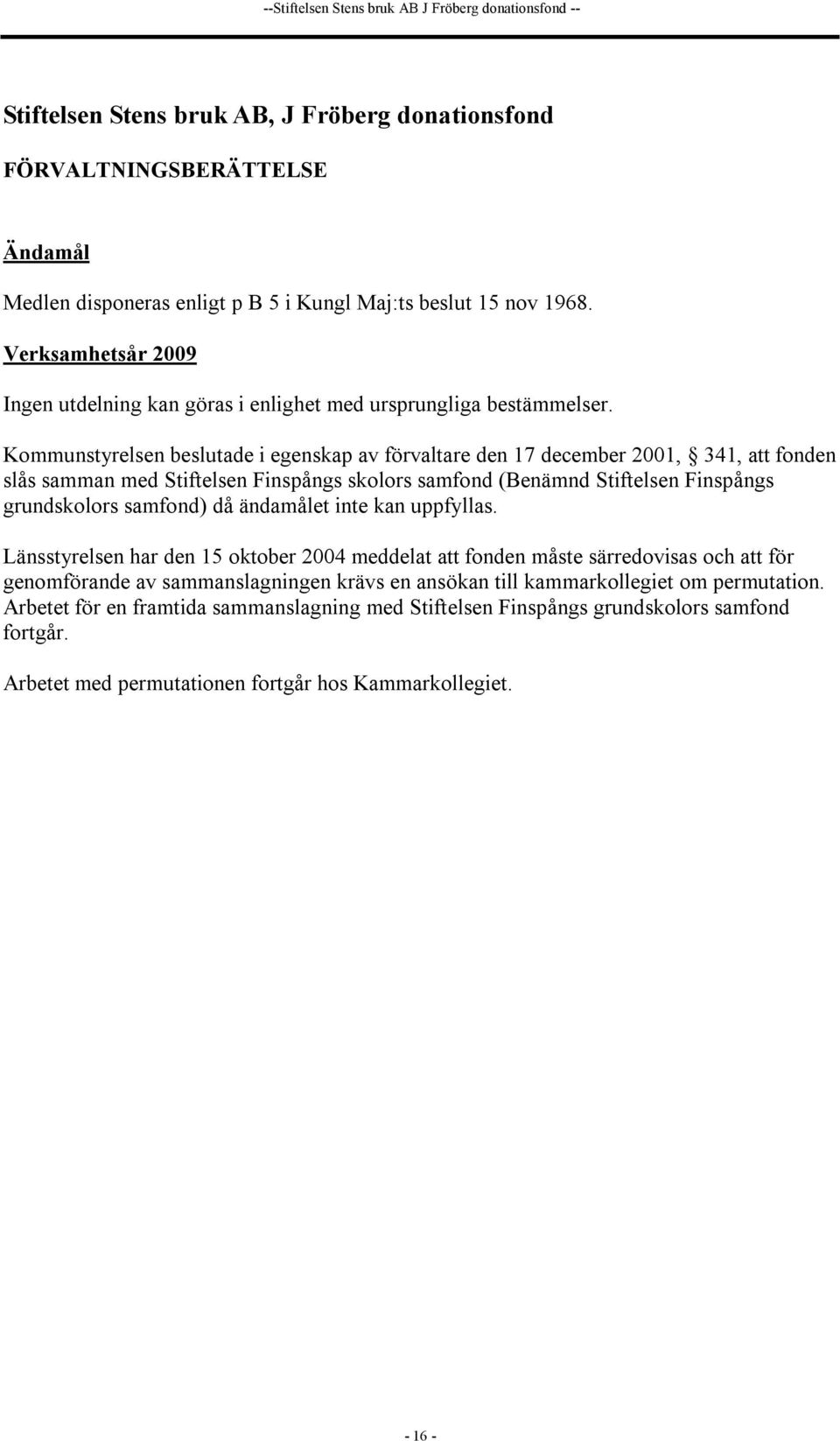 Kommunstyrelsen beslutade i egenskap av förvaltare den 17 december 2001, 341, att fonden slås samman med Stiftelsen Finspångs skolors samfond (Benämnd Stiftelsen Finspångs grundskolors samfond) då