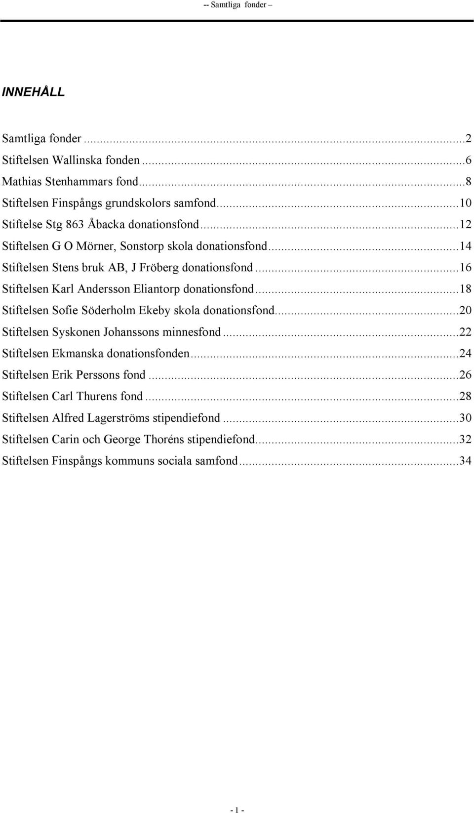 ..16 Stiftelsen Karl Andersson Eliantorp donationsfond...18 Stiftelsen Sofie Söderholm Ekeby skola donationsfond...20 Stiftelsen Syskonen Johanssons minnesfond.