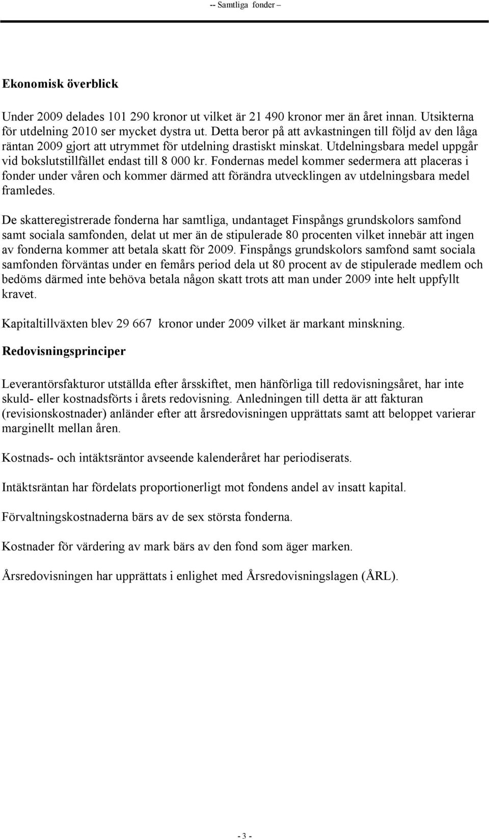 Fondernas medel kommer sedermera att placeras i fonder under våren och kommer därmed att förändra utvecklingen av utdelningsbara medel framledes.