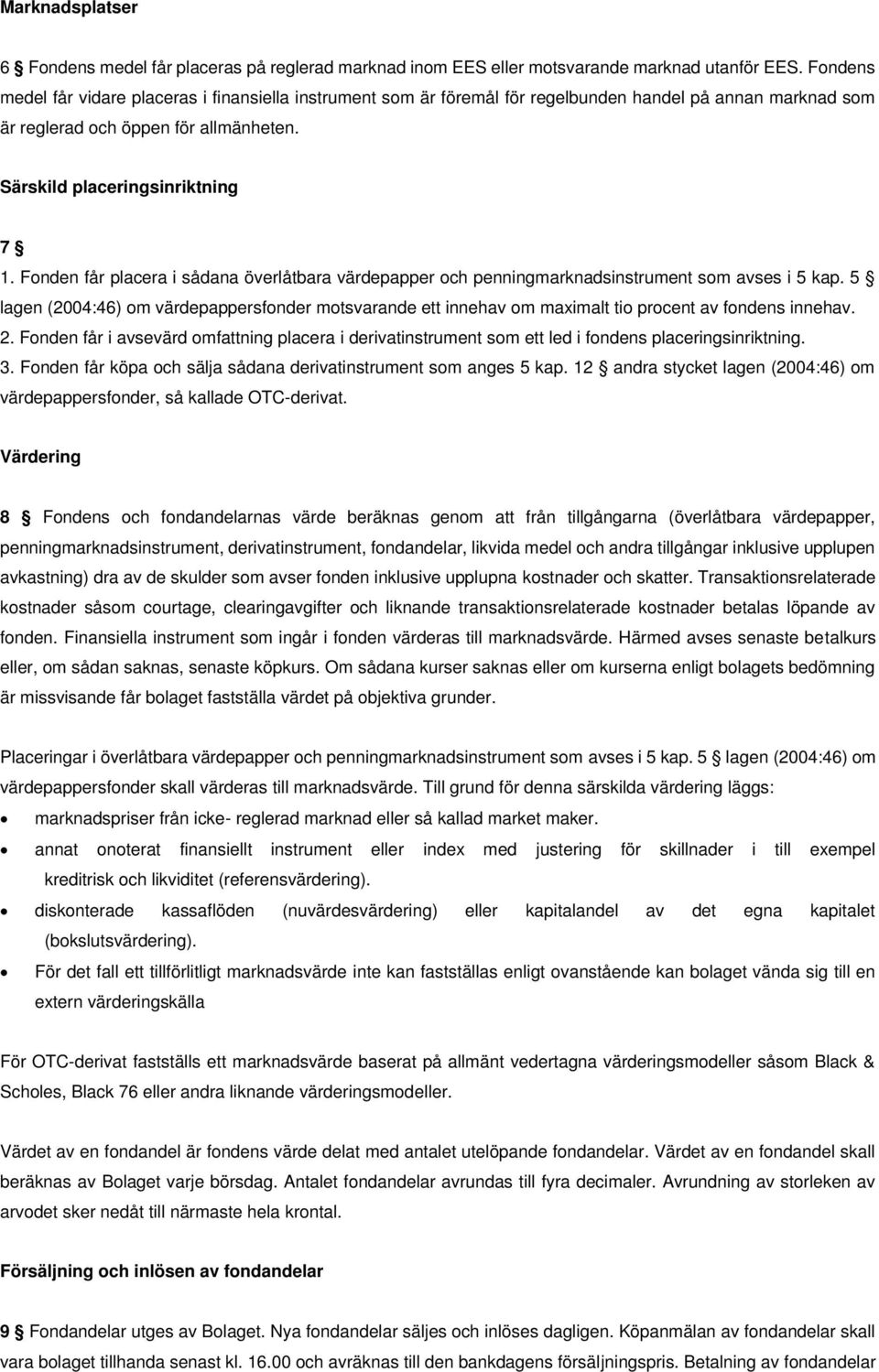 Fonden får placera i sådana överlåtbara värdepapper och penningmarknadsinstrument som avses i 5 kap.