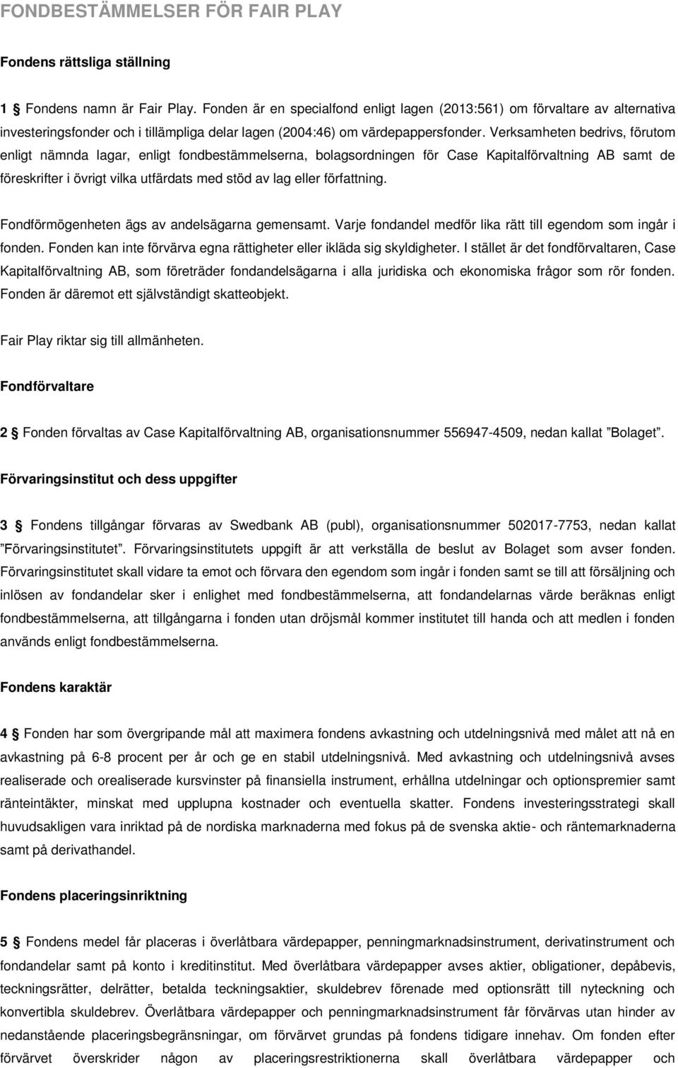 Verksamheten bedrivs, förutom enligt nämnda lagar, enligt fondbestämmelserna, bolagsordningen för Case Kapitalförvaltning AB samt de föreskrifter i övrigt vilka utfärdats med stöd av lag eller