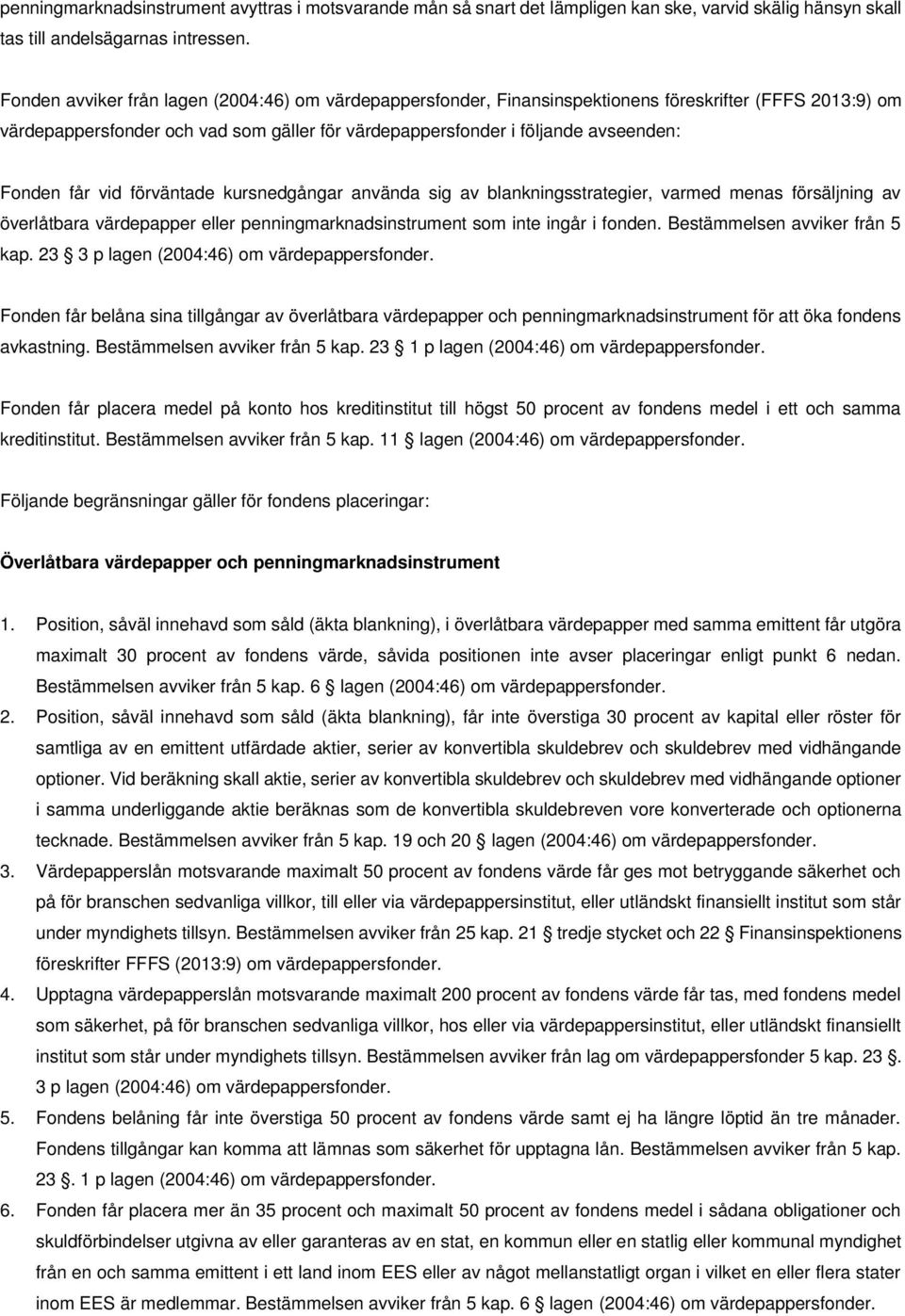 får vid förväntade kursnedgångar använda sig av blankningsstrategier, varmed menas försäljning av överlåtbara värdepapper eller penningmarknadsinstrument som inte ingår i fonden.