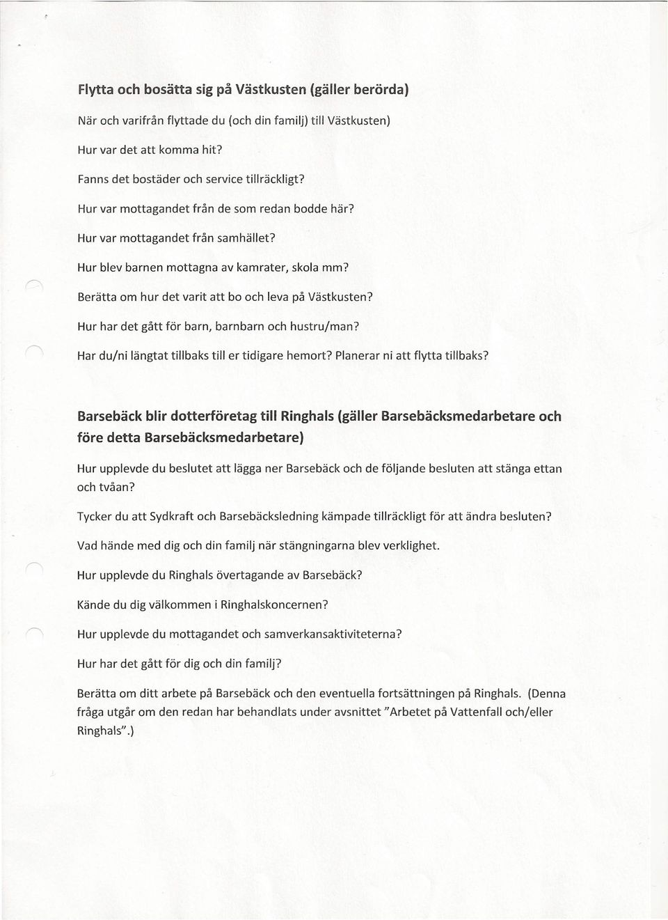 Hur har det gått för barn, barnbarn och hustru/man? Har du/ni längtat tillbaks till er tidigare hemort? Planerar ni att flytta tillbaks?