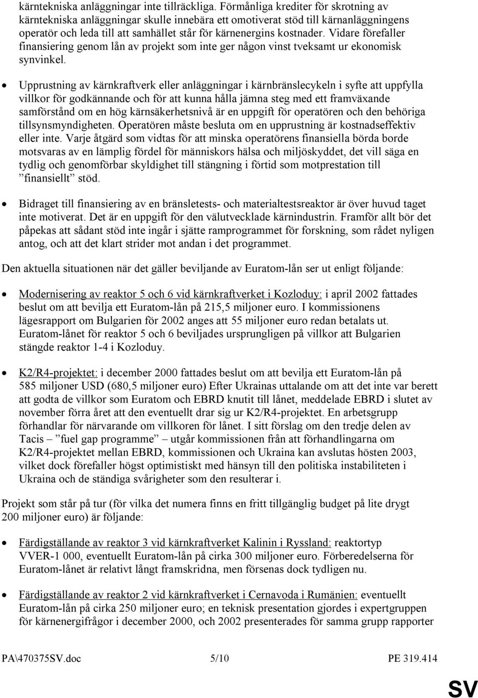 Vidare förefaller finansiering genom lån av projekt som inte ger någon vinst tveksamt ur ekonomisk synvinkel.