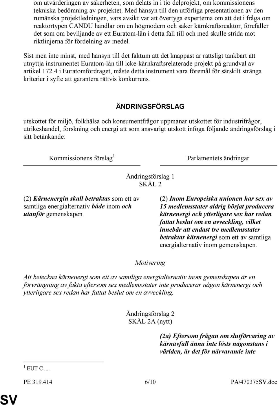 kärnkraftsreaktor, förefaller det som om beviljande av ett Euratom-lån i detta fall till och med skulle strida mot riktlinjerna för fördelning av medel.