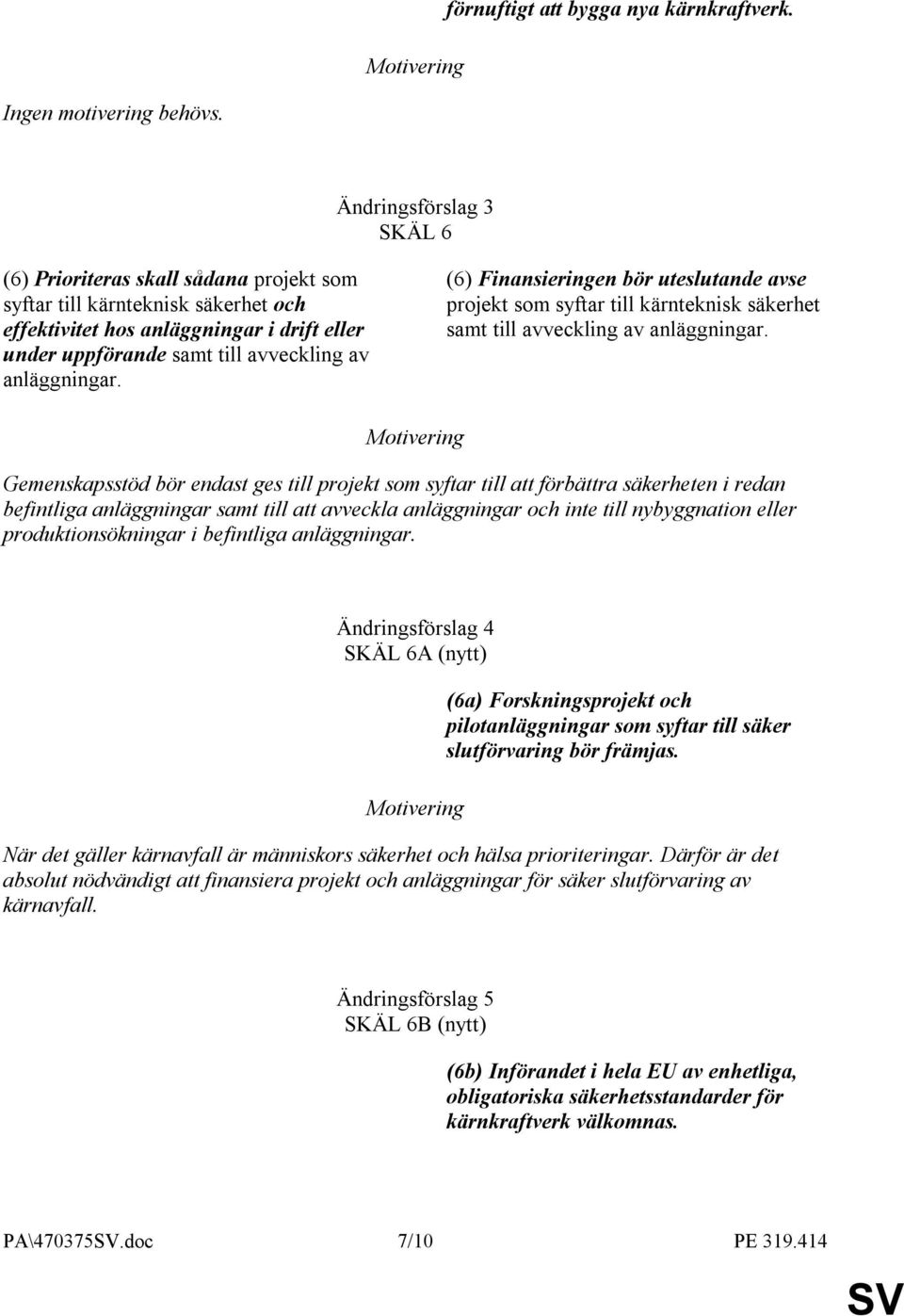 anläggningar. (6) Finansieringen bör uteslutande avse projekt som syftar till kärnteknisk säkerhet samt till avveckling av anläggningar.