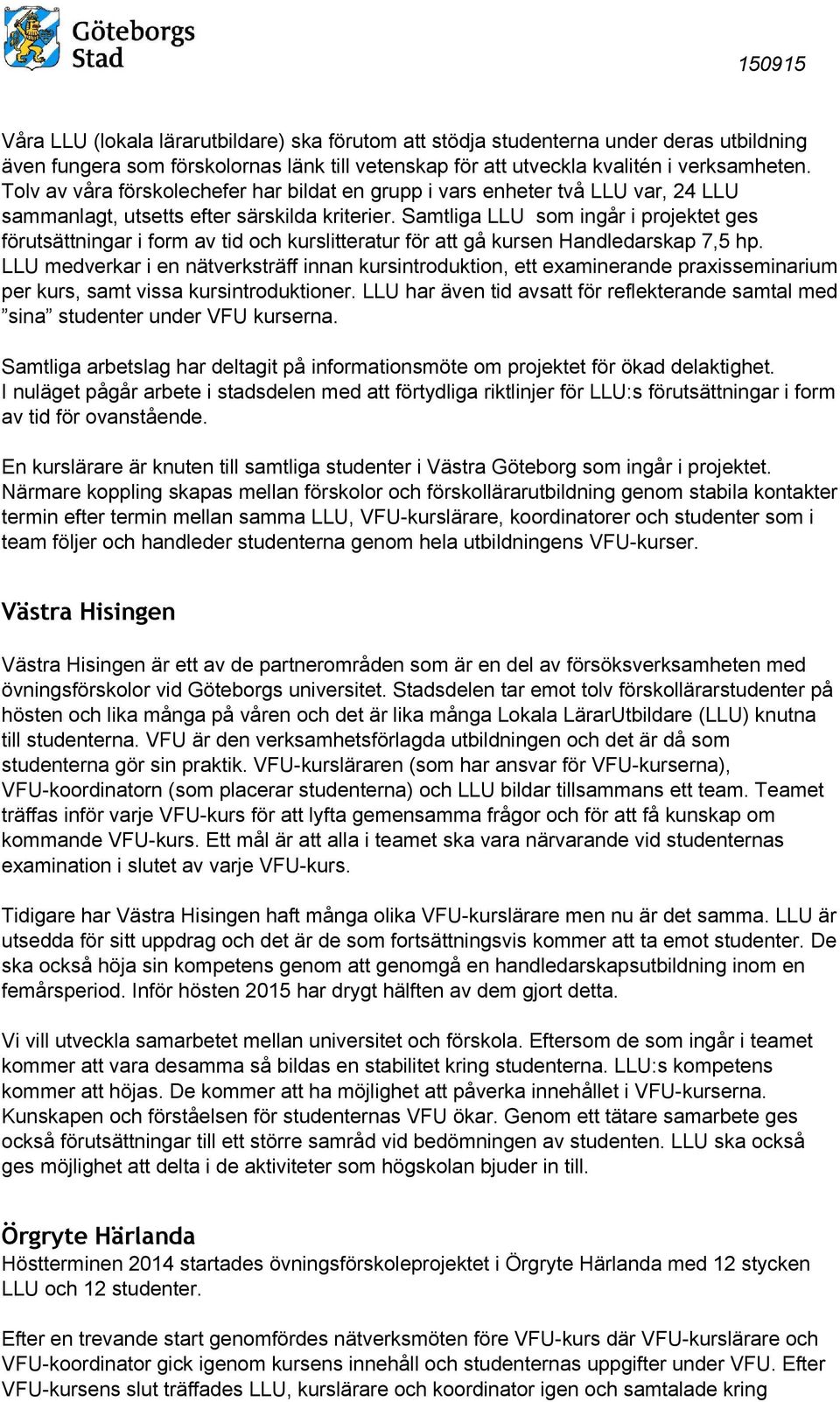 Samtliga LLU som ingår i projektet ges förutsättningar i form av tid och kurslitteratur för att gå kursen Handledarskap 7,5 hp.