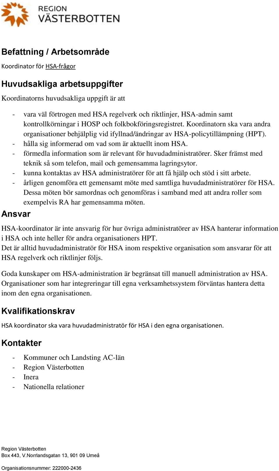 - hålla sig informerad om vad som är aktuellt inom HSA. - förmedla information som är relevant för huvudadministratörer. Sker främst med teknik så som telefon, mail och gemensamma lagringsytor.