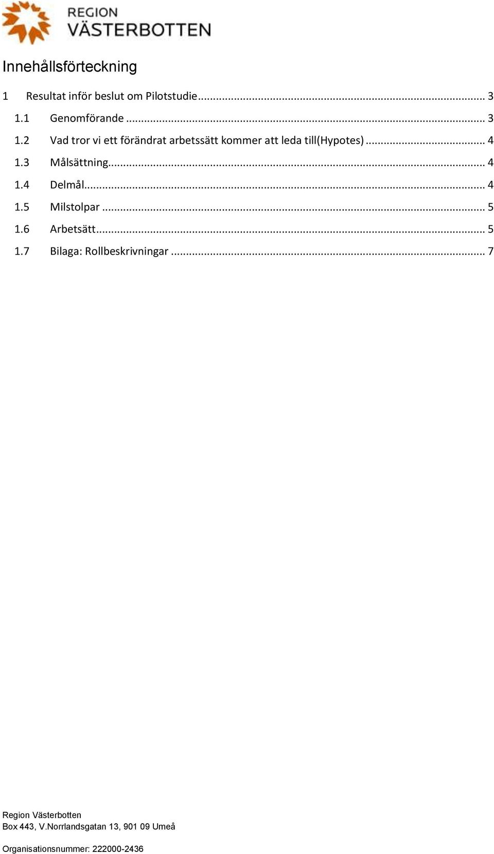 2 Vad tror vi ett förändrat arbetssätt kommer att leda till(hypotes).