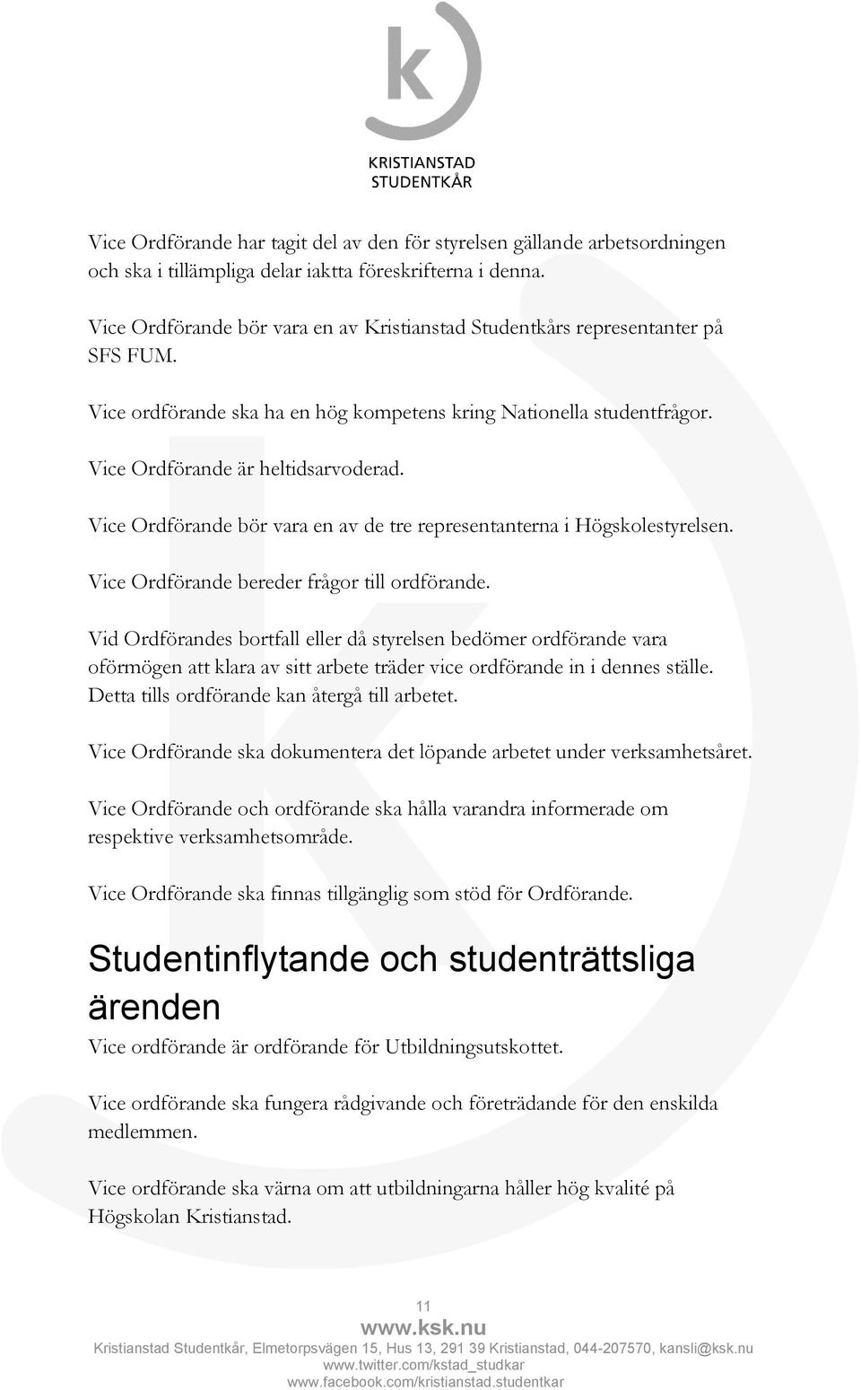 Vice Ordförande bör vara en av de tre representanterna i Högskolestyrelsen. Vice Ordförande bereder frågor till ordförande.