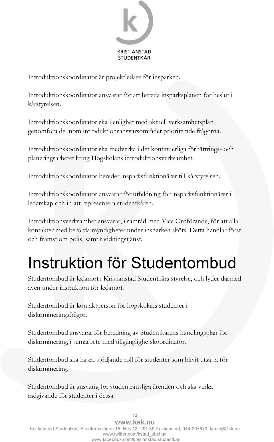 Introduktionskoordinator ska medverka i det kontinuerliga förbättrings- och planeringsarbetet kring Högskolans introduktionsverksamhet.