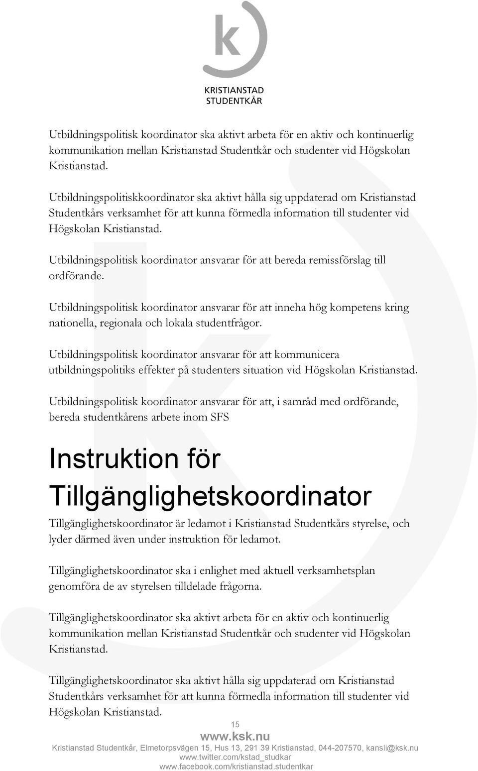 Utbildningspolitisk koordinator ansvarar för att bereda remissförslag till ordförande.