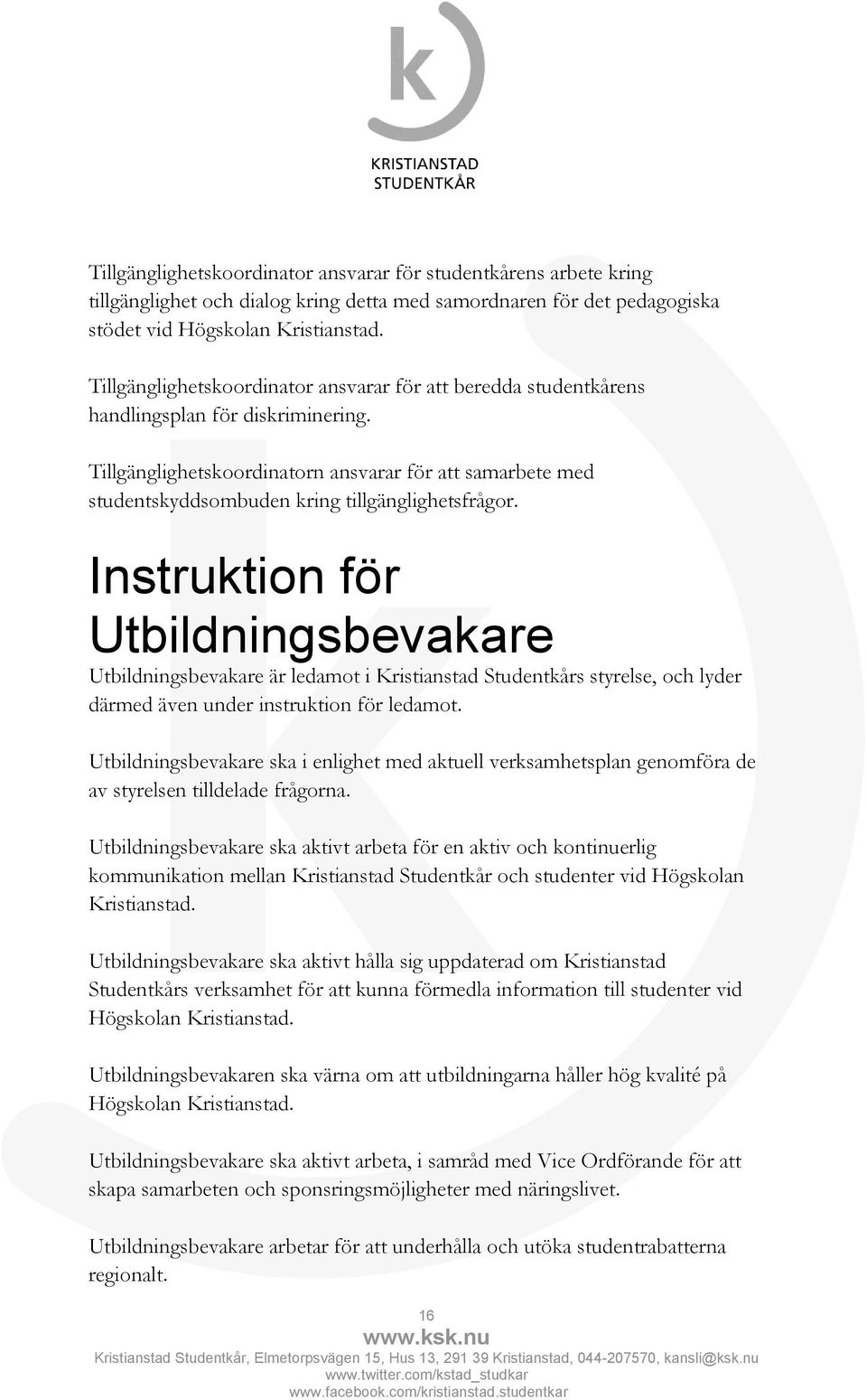 Tillgänglighetskoordinatorn ansvarar för att samarbete med studentskyddsombuden kring tillgänglighetsfrågor.