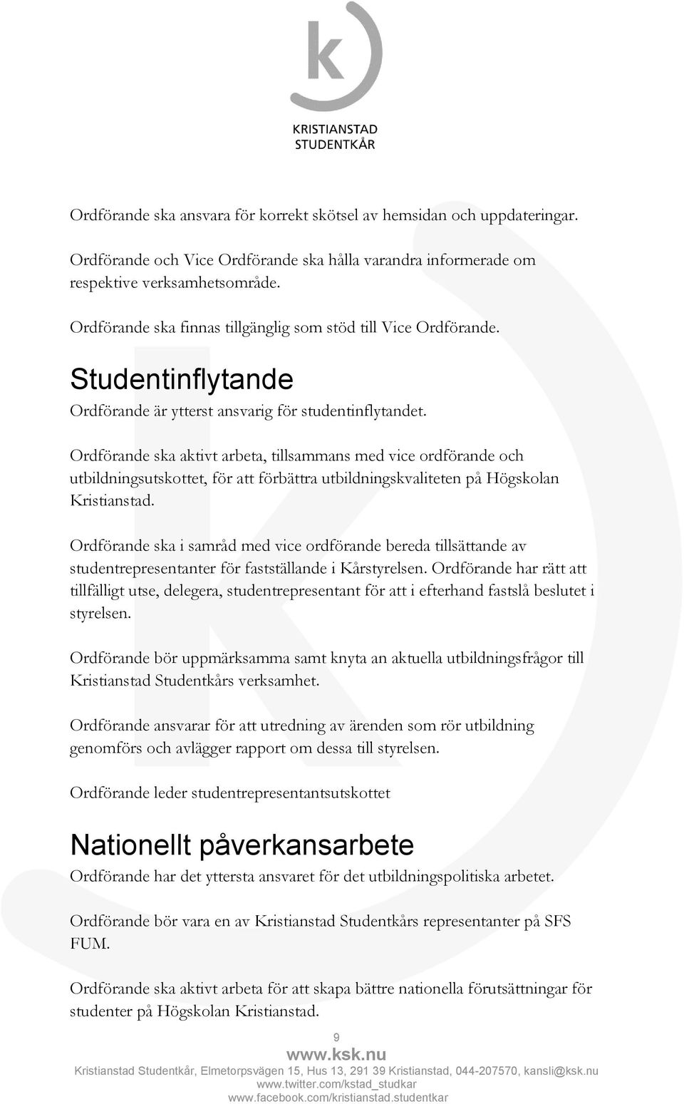 Ordförande ska aktivt arbeta, tillsammans med vice ordförande och utbildningsutskottet, för att förbättra utbildningskvaliteten på Högskolan Kristianstad.