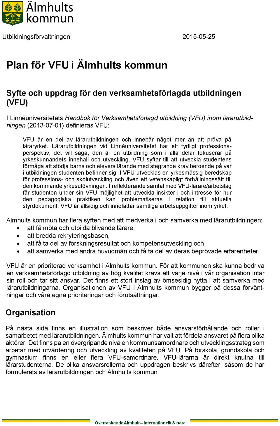 Lärarutbildningen vid Linnéuniversitetet har ett tydligt professionsperspektiv, det vill säga, den är en utbildning som i alla delar fokuserar på yrkeskunnandets innehåll och utveckling.
