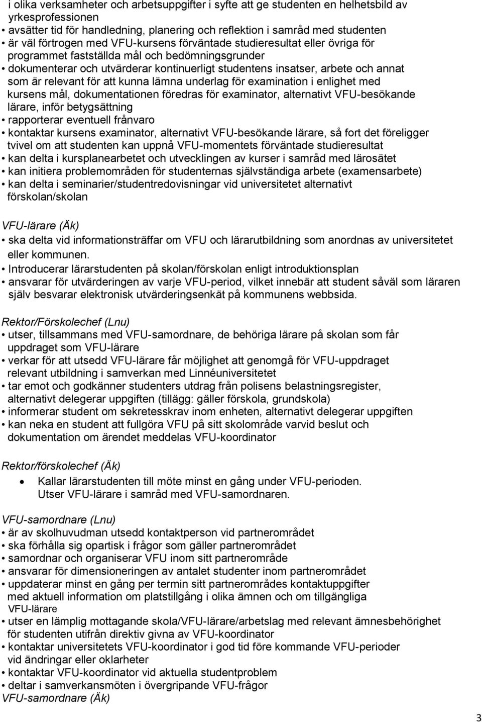 relevant för att kunna lämna underlag för examination i enlighet med kursens mål, dokumentationen föredras för examinator, alternativt VFU-besökande lärare, inför betygsättning rapporterar eventuell