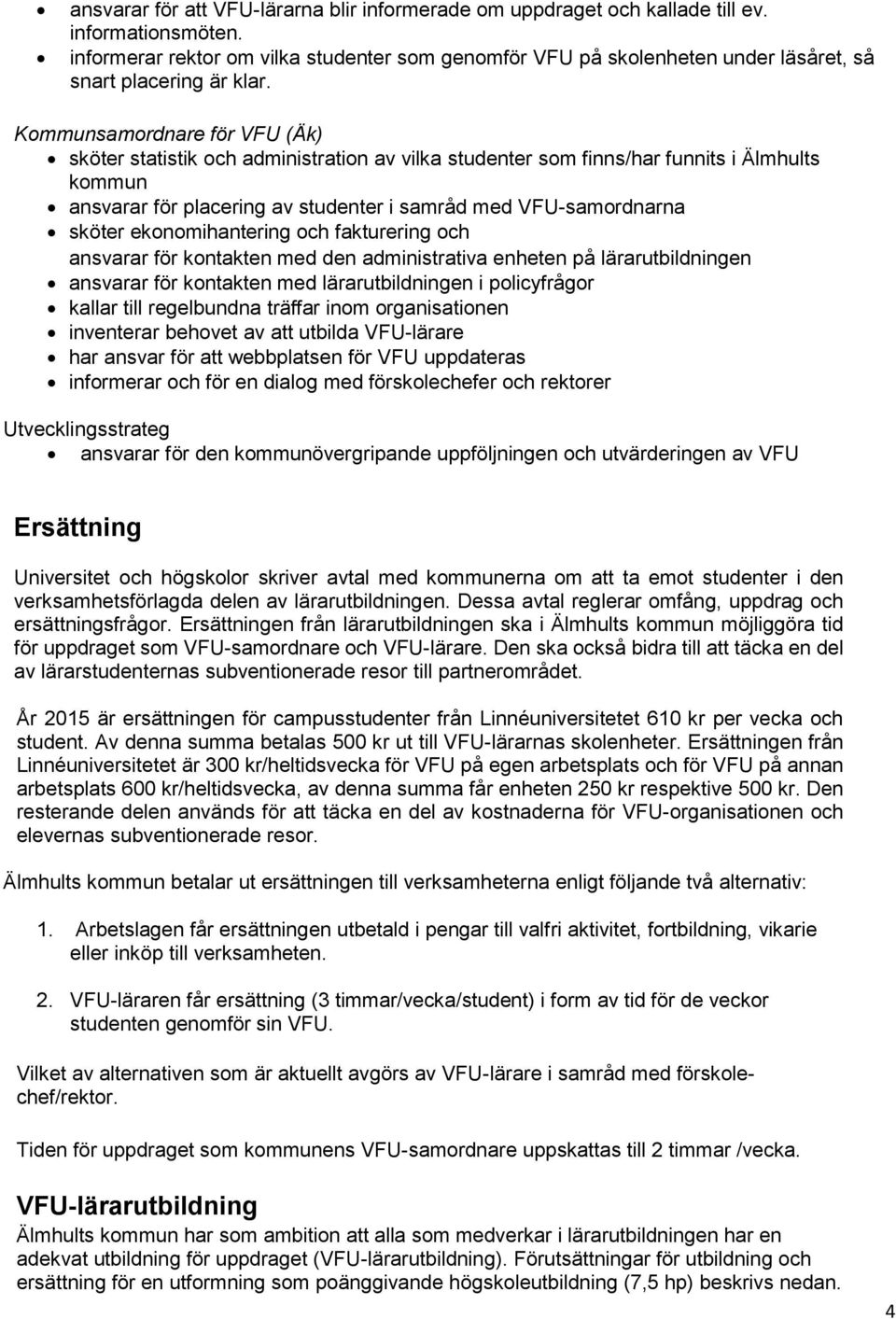 Kommunsamordnare för VFU (Äk) sköter statistik och administration av vilka studenter som finns/har funnits i Älmhults kommun ansvarar för placering av studenter i samråd med VFU-samordnarna sköter