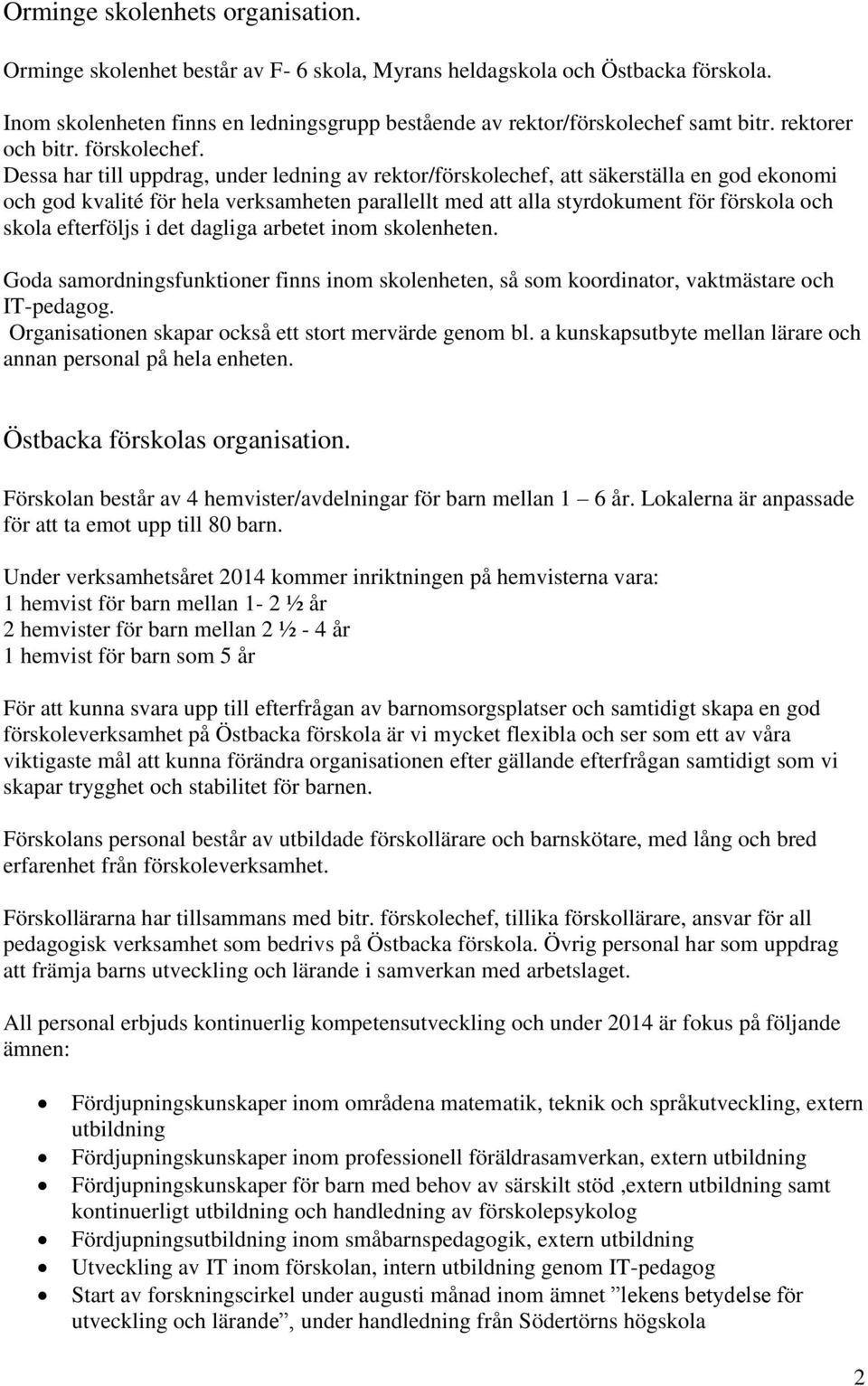 Dessa har till uppdrag, under ledning av rektor/förskolechef, att säkerställa en god ekonomi och god kvalité för hela verksamheten parallellt med att alla styrdokument för förskola och skola