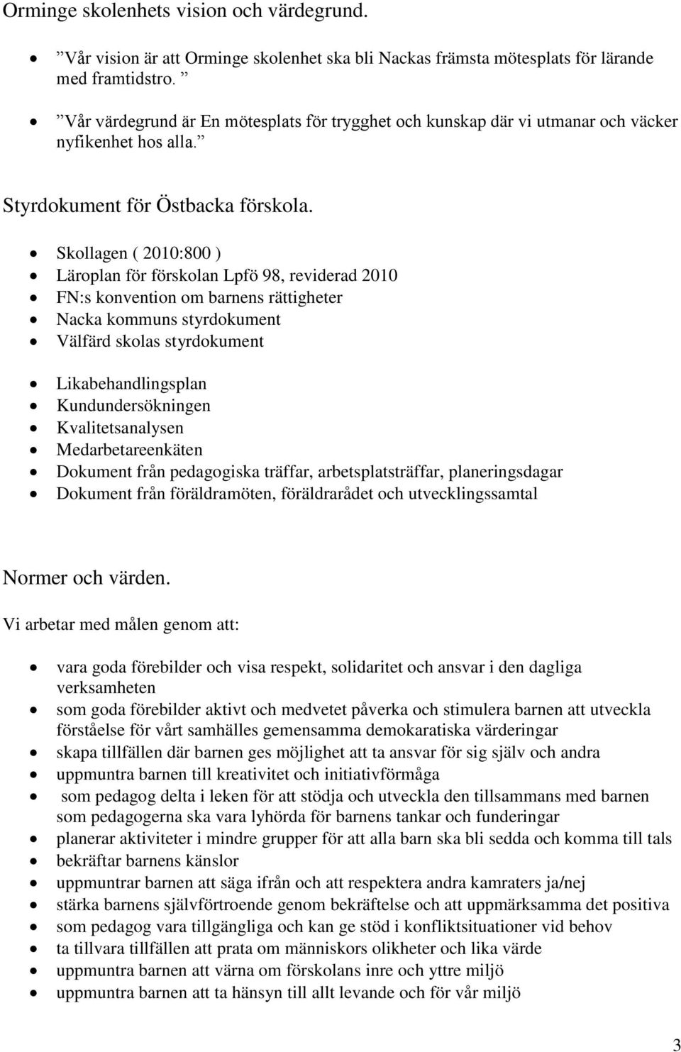 Skollagen ( 2010:800 ) Läroplan för förskolan Lpfö 98, reviderad 2010 FN:s konvention om barnens rättigheter Nacka kommuns styrdokument Välfärd skolas styrdokument Likabehandlingsplan