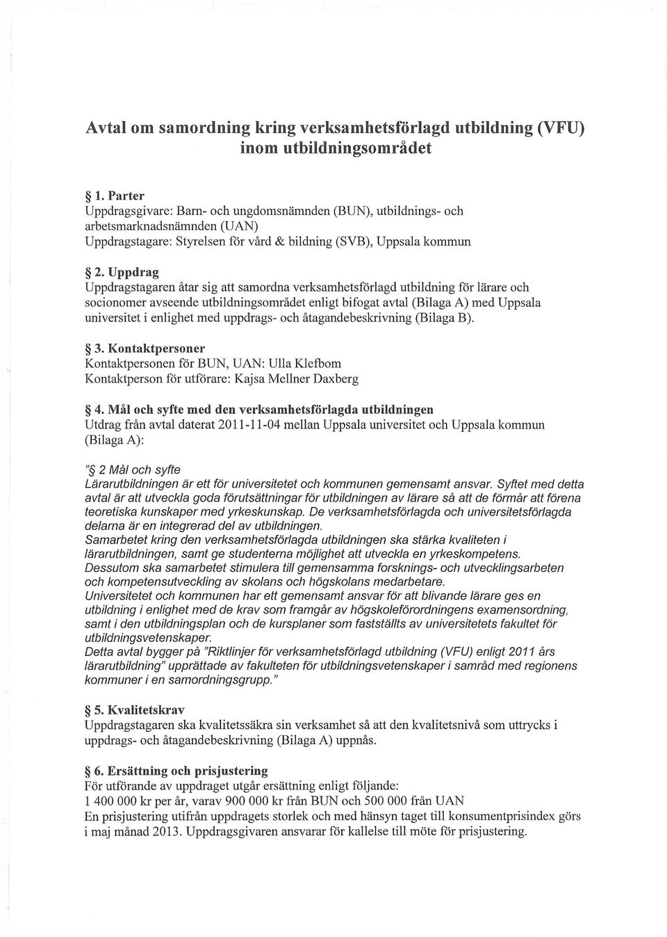 Uppdrag Uppdragstagaren åtar sig att samordna verksamhetsförlagd utbildning för lärare och socionomer avseende utbildningsområdet enligt bifogat avtal (Bilaga A) med Uppsala universitet i enlighet