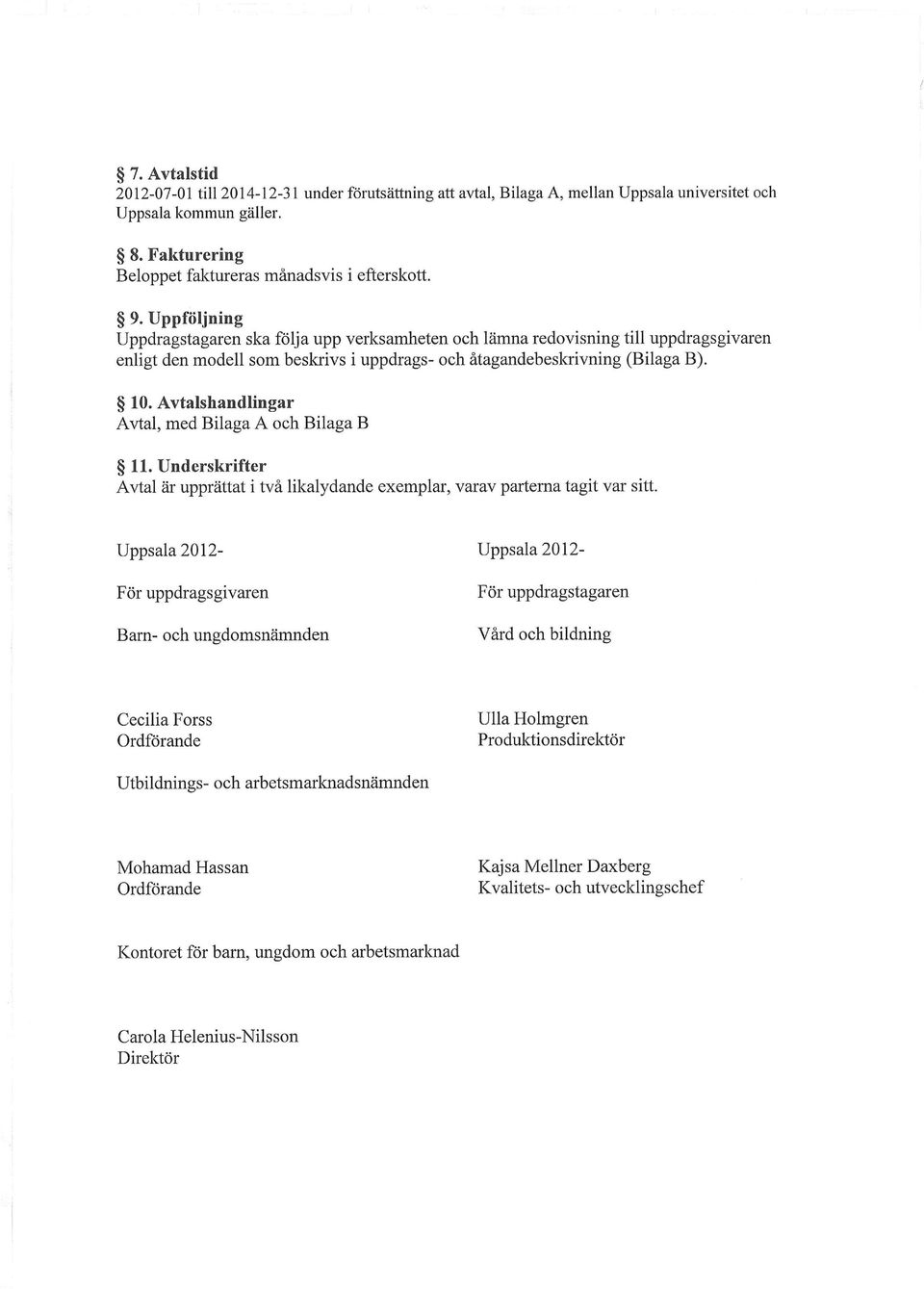 Avtalshandlingar Avtal, med Bilaga A och Bilaga B 11. Underskrifter Avtal är upprättat i två likalydande exemplar, varav parterna tagit var sitt.