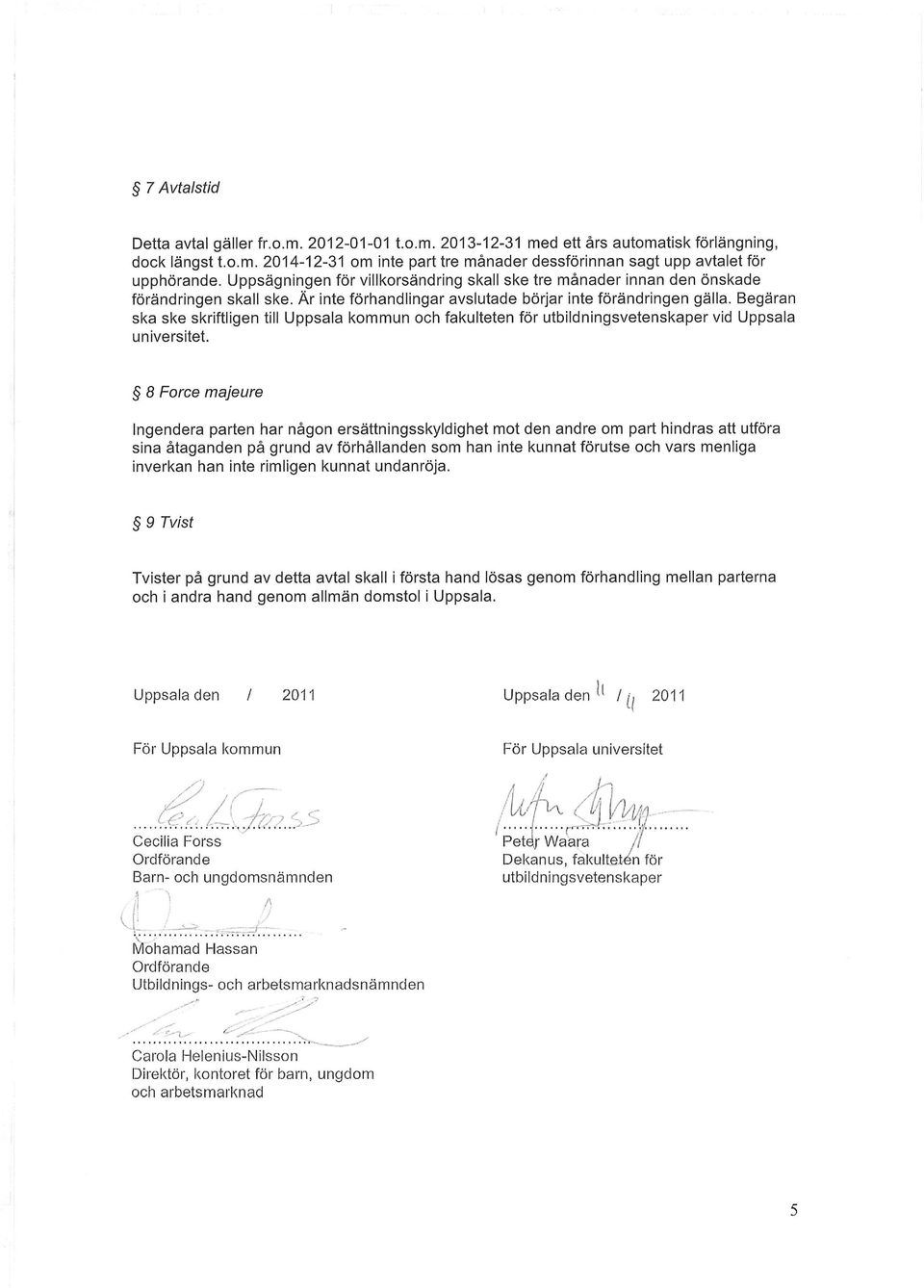 Begäran ska ske skriftligen till Uppsala kommun och fakulteten för utbildningsvetenskaper vid Uppsala universitet.